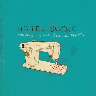 Everything We Could Have Done Differently by Hotel Books