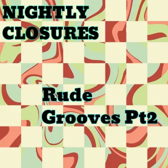 Rude Grooves Pt2 by Nightly Closures