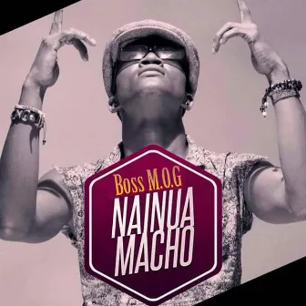 Nainua Macho by Boss MOG