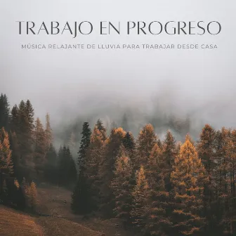 Trabajo En Progreso: Música Relajante De Lluvia Para Trabajar Desde Casa by Descanso después del trabajo