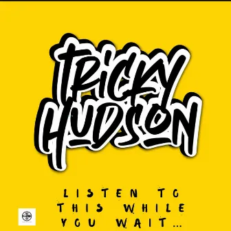 Listen 2 This While U Wait by TRICKY HUDSON