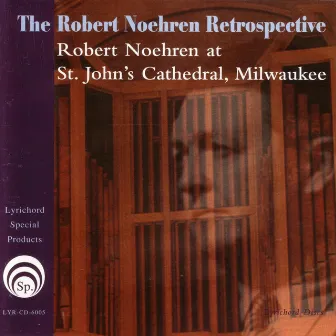 The Robert Noehren Retrospective: Robert Noehren at St.John's Cathedral, Milwaukee by Robert Noehren