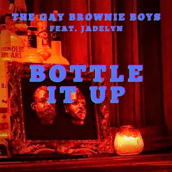 Bottle It Up by The Gay Brownie Boys