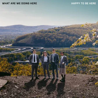 What Are We Doing Here by Happy To Be Here