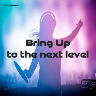 Bring Up To The Next Level by Mr A . Anderson