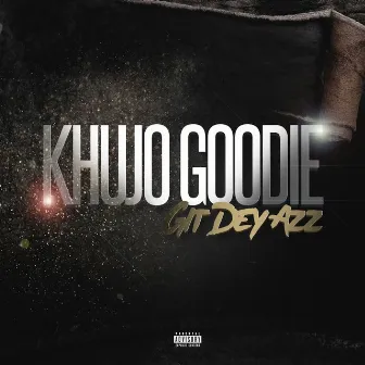 Git Dey Azz by Khujo Goodie