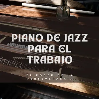 Piano De Jazz Para El Trabajo: El Poder De La Perseverancia by Salón de café Instrumental Jazz