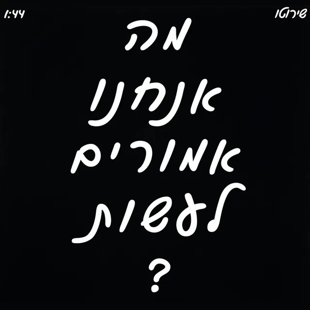 מה אנחנו אמורים לעשות?