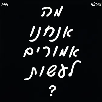 מה אנחנו אמורים לעשות? by Shiroto