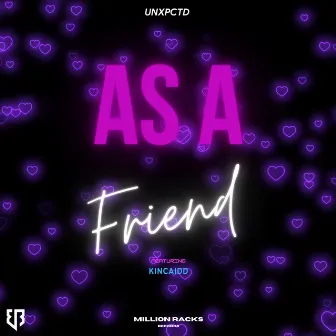 As a Friend by UNXPCTD