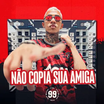 Não Copia Sua Amiga by 99 no beat