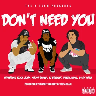 Don't Need You (feat. Kool John, Show Banga, TJ Bridges, Derek King & Lex Aura) - Single by The A Team