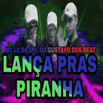 LANÇA PRAS PIRANHAS by MC LV DA ZO