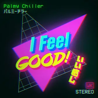 I Feel GOOD! by Palmy Chiller