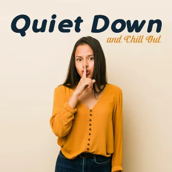 Quiet Down and Chill Out: Relaxing Music to Calm Down, De-stress, Rest by Chill Out Sounds Collective