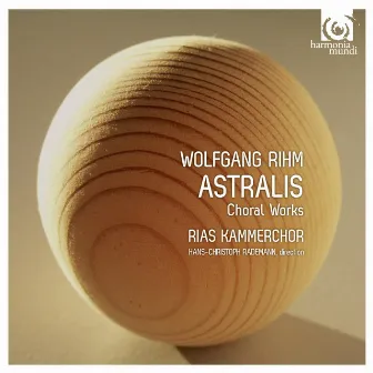 Wolfgang Rihm: Astralis & Other Choral Works by Wolfgang Rihm