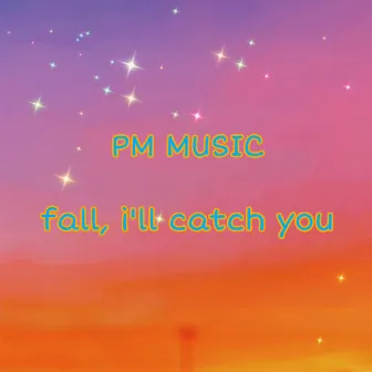 fall, i'll catch you by PM Music