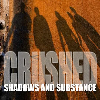 Shadows and Substance by Crushed