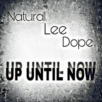 Up Until Now by Natural Lee Dope