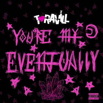 You’re My Eventually by T-Ravill