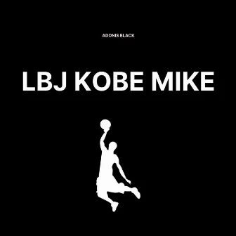 LBJ KOBE MIKE by Adonis Black