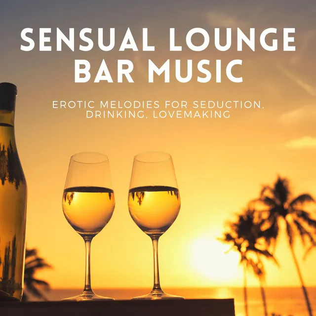 Sensual Lounge Bar Music: Erotic Melodies for Seduction, Drinking, Lovemaking