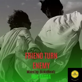 Friend Turn Enemy by NBG BADDA