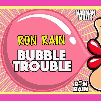 Bubble Trouble by Ron Rain