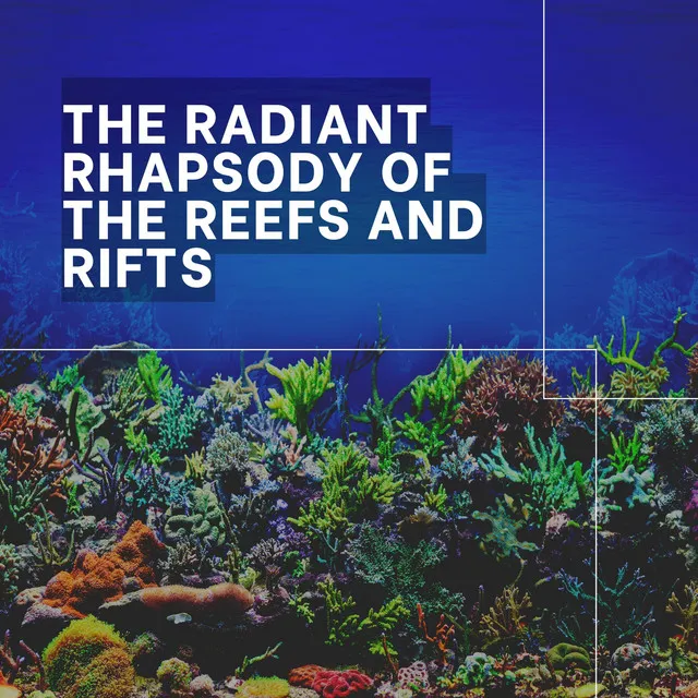 The Radiant Rhapsody of the Reefs and Rifts