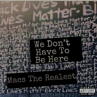 We Don't Have to Be Here by Macs The Realest