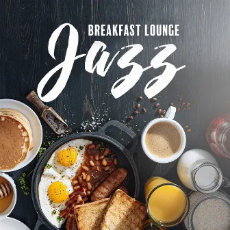 Breakfast Lounge Jazz: Good Morning Music Coffee Shop Instrumentals, Happy Jazz to Wake You Up and Boost Your Mood by Wake Up Music Paradise