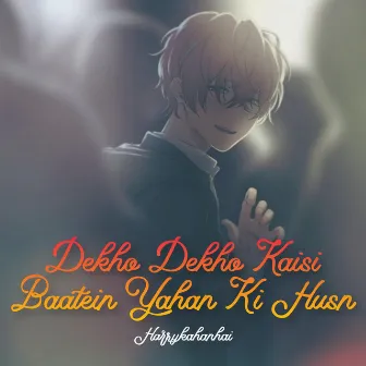 Dekho Dekho Kaisi Baatein Yahan Ki Husn by Harrykahanhai