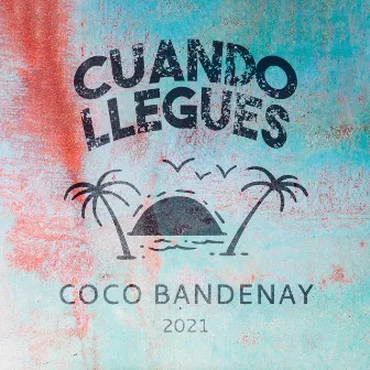 Cuando Llegues by Coco Bandenay