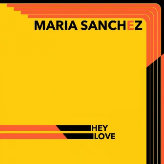 Hey Love by MARIA SANCHEZ