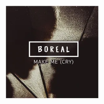 Make Me (Cry) [Acoustic] by Boreal