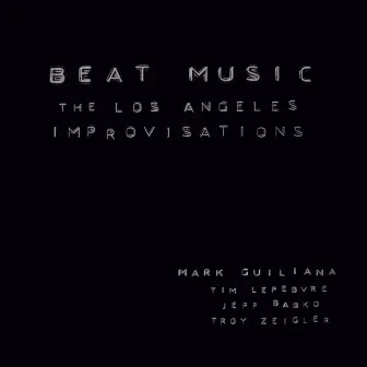 Beat Music: The Los Angeles Improvisations (feat. Tim Lefebvre, Jeff Babko & Troy Zeigler) by Mark Guiliana