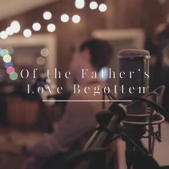 Of the Father's Love Begotten by Cory Alstad