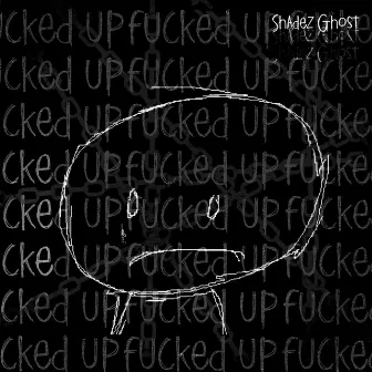 Fucked Up by Shadez Ghost