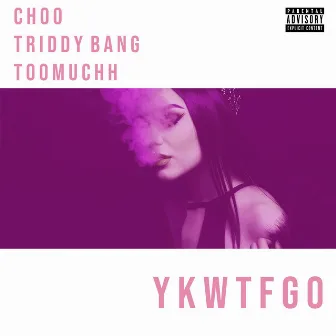 YKWTFGO by Triddy Bang