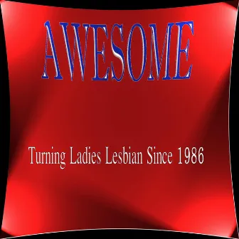 Turning Ladies Lesbian Since 1986 by Awesome