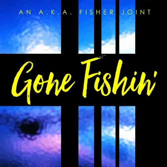 Gone Fishin' by A.K.A. Fisher