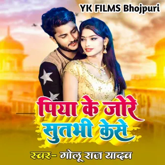 Piya Jore Sutbhi Kaise by Golu Raj Yadav