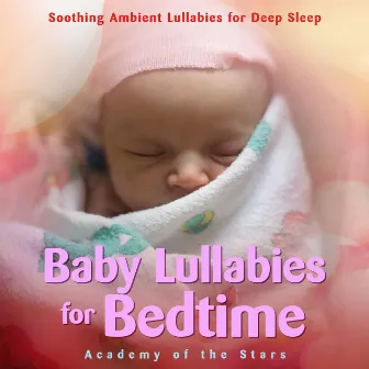 Baby Lullabies for Bedtime: Soothing Ambient Lullabies for Deep Sleep by Academy of the Stars