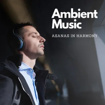 Ambient Music: Asanas in Harmony by Temple Sounds