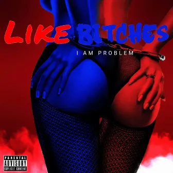 Like Bitches by I Am Problem