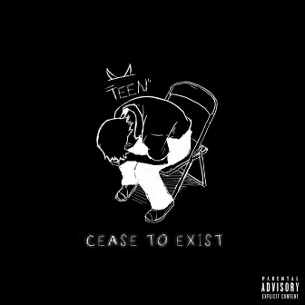 Cease to Exist by TEEN