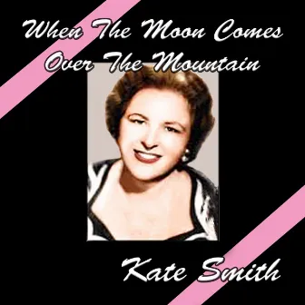 When The Moon Comes Over The Mountain by Kate Smith