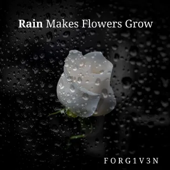 Rain Makes Flowers Grow by Forg1v3n