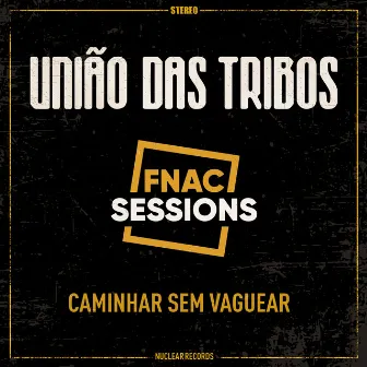 Caminhar Sem Vaguear (Fnac Sessions) by União das Tribos