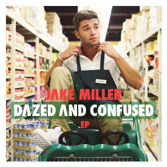 Dazed and Confused EP by Jake Miller